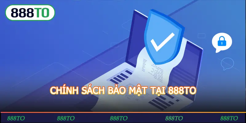 CHÍNH SÁCH BẢO MẬT TẠI 888TO
